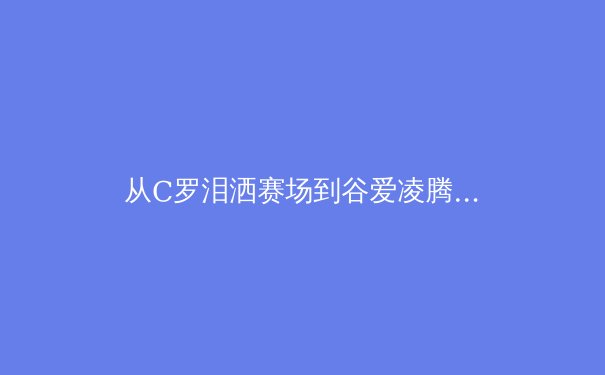 从C罗泪洒赛场到谷爱凌腾空：现代运动员心理韧性建设的科学与艺术 - 3